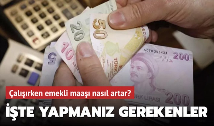 Çalışırken emekli maaşı nasıl artar? İşte yapmanız gerekenler