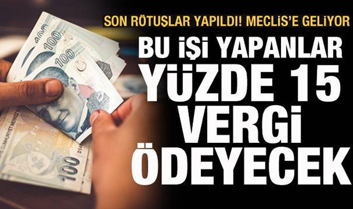 Son rötuşlar yapıldı! Bu işi yapanlar yüzde 15 vergi ödeyecek