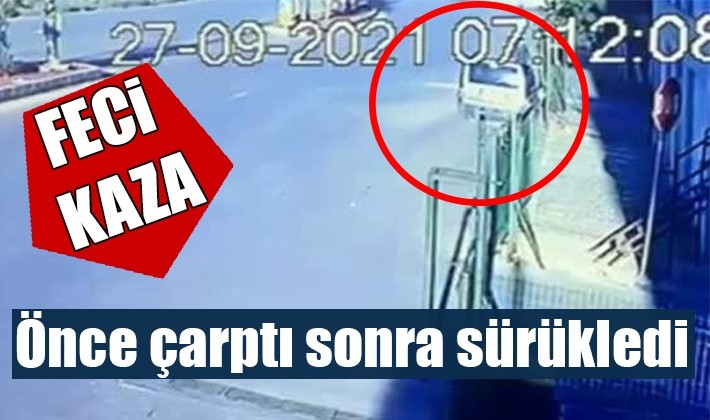 Önce çarptı sonra sürükledi