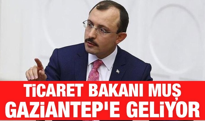 Ticaret Bakanı Muş Gaziantep’e geliyor