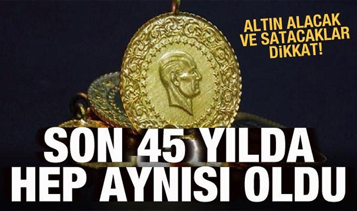 Altın alacak ve satacaklar dikkat! Son 45 yılda hep aynısı oldu