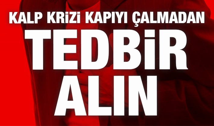 Kalp krizi kapıyı çalmadan tedbir alın