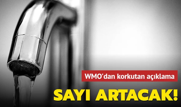 WMO'dan korkutan açıklama: Sayı artacak!