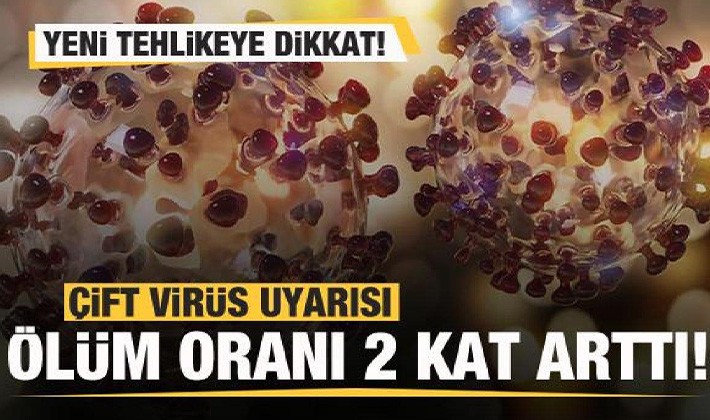 Yeni tehlikeye dikkat! Çift virüs uyarısı: Ölüm oranı 2 kat arttı!