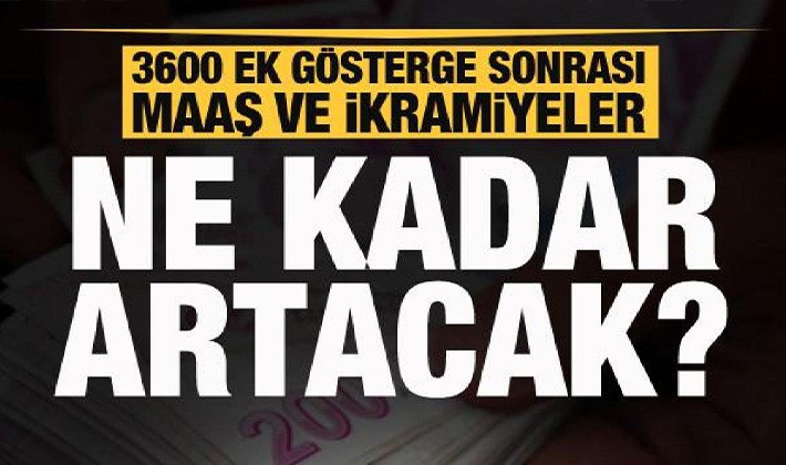 3600 ek gösterge sonrası maaşlar ve ikramiyeler ne kadar artacak?