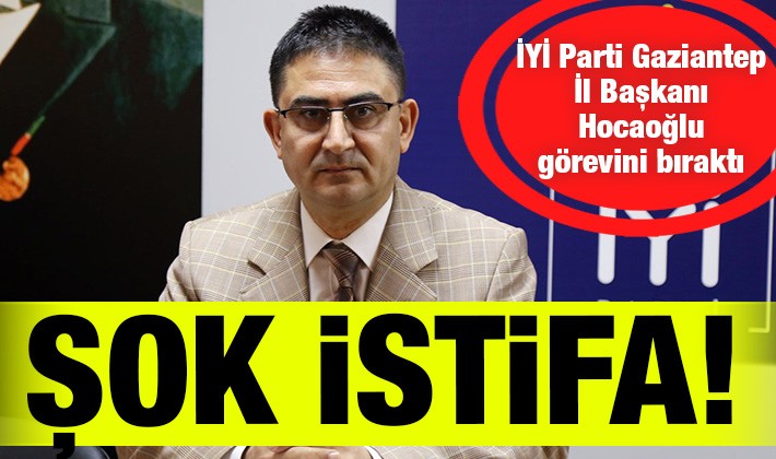 Şok istifa! İYİ Parti Gaziantep İl Başkanı Hocaoğlu görevini bıraktı