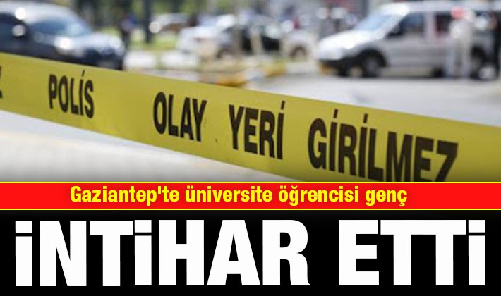 Gaziantep'te üniversite öğrencisi genç intihar etti