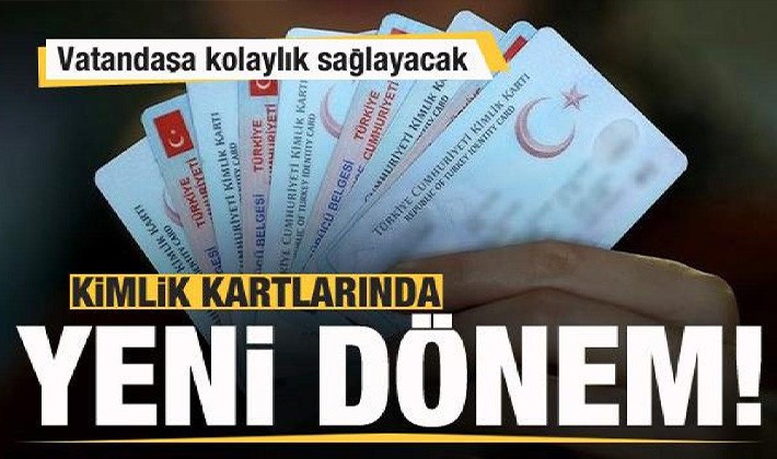 Kimlik kartlarında yeni dönem! Vatandaşa kolaylık sağlayacak!