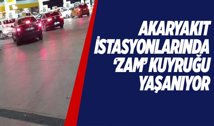 Zam öncesinde benzin istasyonlarında kuyruklar oluştu