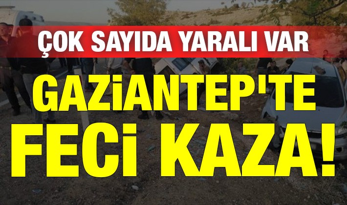 Gaziantep’te feci kaza! Çok sayıda yaralı var