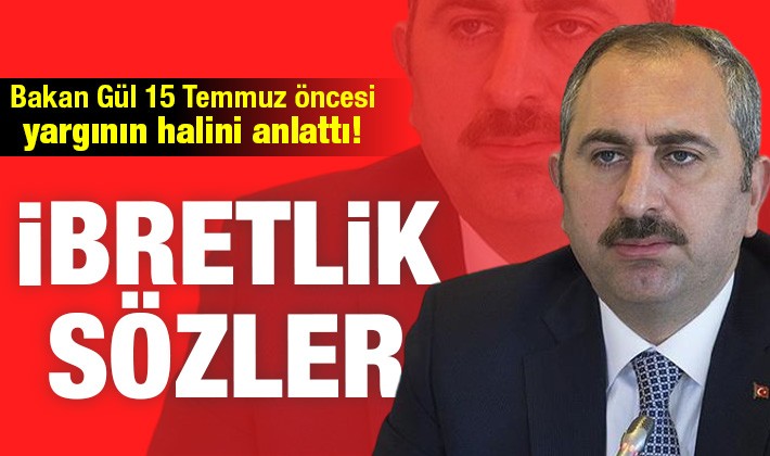 Bakan Gül 15 Temmuz öncesi yargının halini anlattı! İbretlik sözler