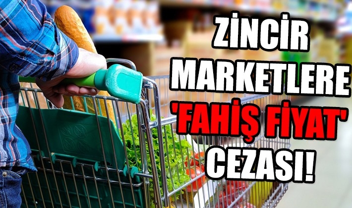 Zincir marketlere 'fahiş fiyat' cezası!