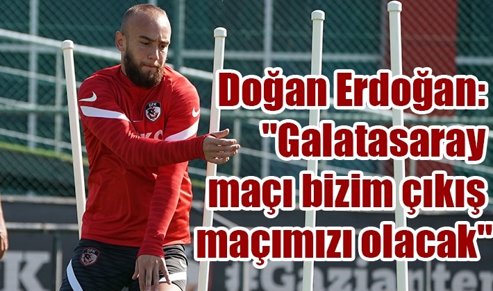 Doğan Erdoğan: "Galatasaray maçı bizim çıkış maçımızı olacak"