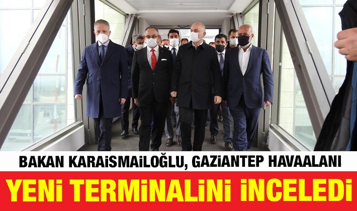 Bakan Karaismailoğlu, Gaziantep Havaalanı yeni terminalini inceledi