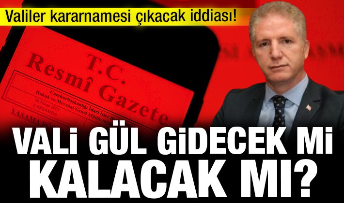 Valiler kararnamesi çıkacak iddiası! Vali Gül gidecek mi, kalacak mı?