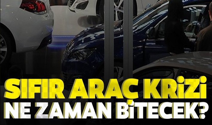 Sıfır araç krizi ne zaman bitecek?