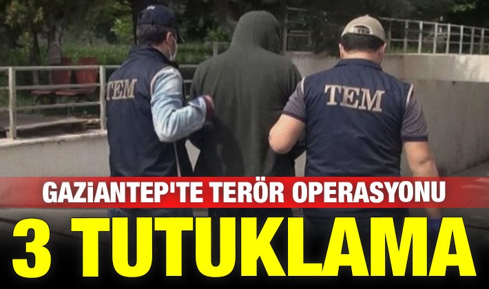Gaziantep'te terör operasyonu: 3 zanlı tutuklandı