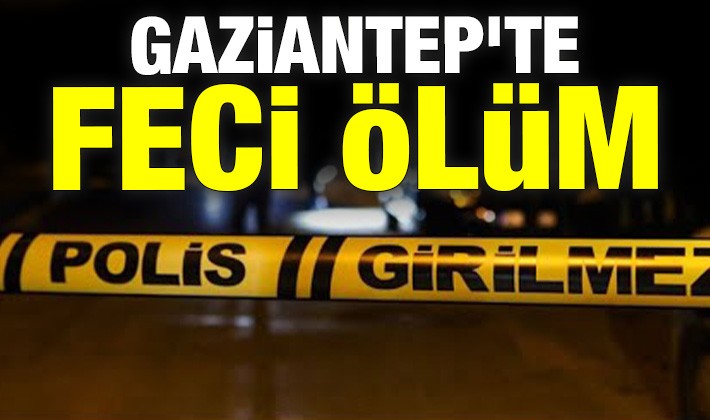 Gaziantep'te feci ölüm
