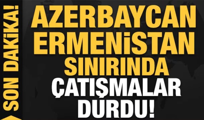 Azerbaycan-Ermenistan sınırında çatışmalar durdu!