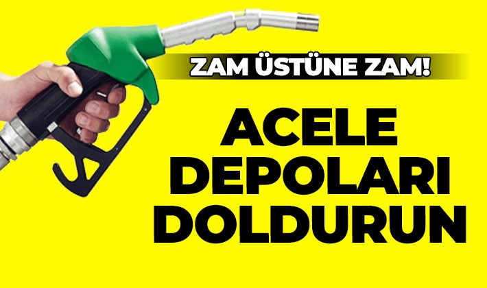 Zam üstüne zam! Acele depoları doldurun