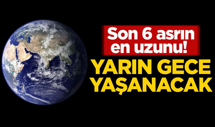 Son 6 asrın en uzunu! Yarın gece yaşanacak