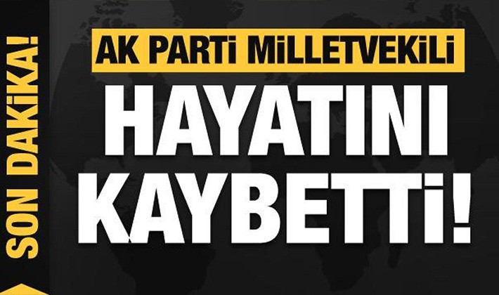 AK Parti Milletvekili hayatını kaybetti