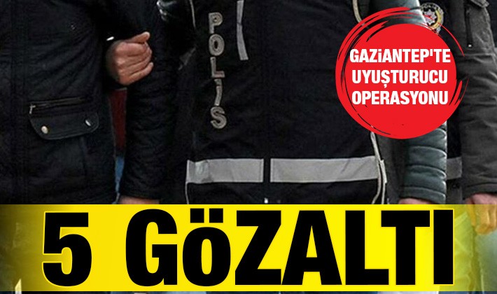 Gaziantep'te uyuşturucu operasyonu! 5 gözaltı