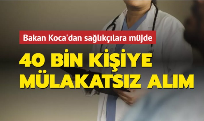 Mülakatsız 40 bin sağlık personeli alımı yapılacak