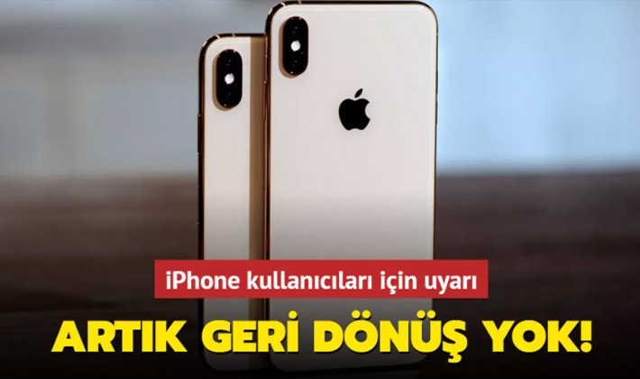 iPhone kullanıcıları için uyarı... Artık geri dönüş yok