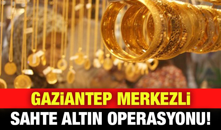 Gaziantep merkezli sahte altın operasyonu!