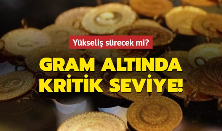 Yükseliş sürecek mi? Gram altında kritik seviye!