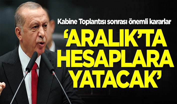 Erdoğan duyurdu: Aralık'ta hesaplarda olacak