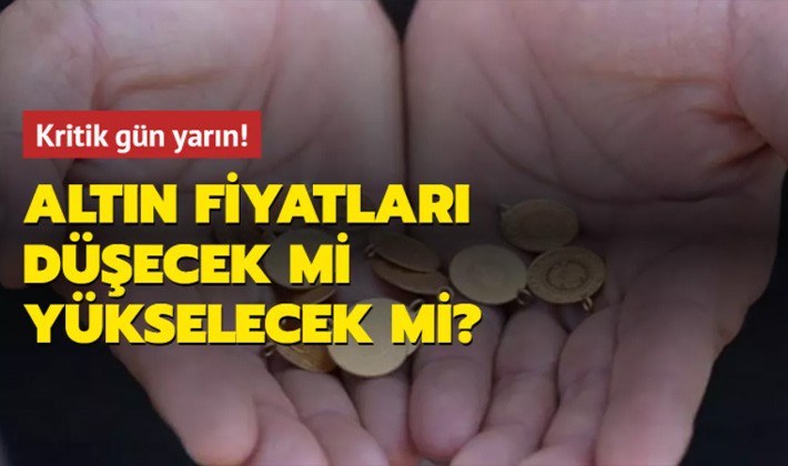 Kritik gün yarın! Altın fiyatları düşecek mi yükselecek mi?