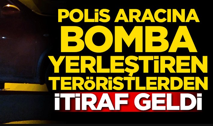 Polis aracına bomba yerleştiren teröristlerden itiraf geldi