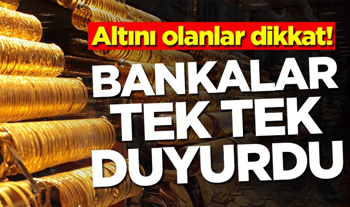 Altını olanlar dikkat! Bankalar tek tek duyuruyor