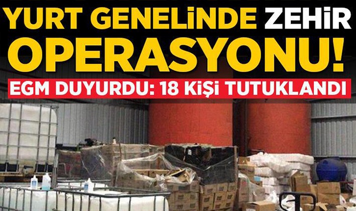 Ülke genelinde 'zehir' operasyonu! 18 kişi tutuklandı