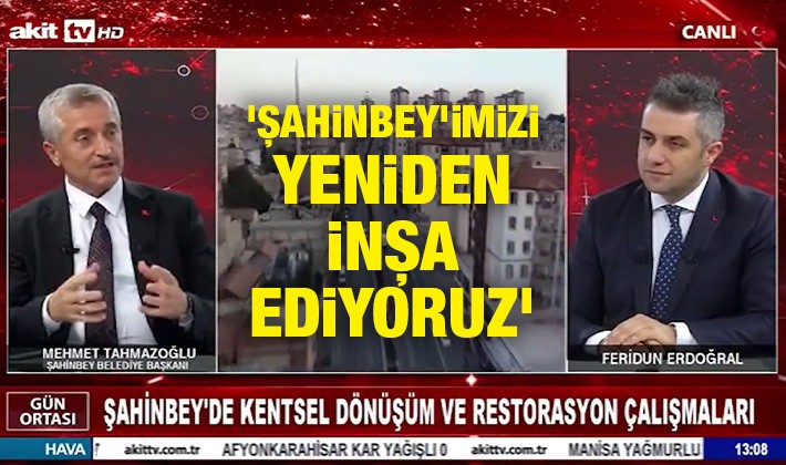 Tahmazoğlu: Şahinbey'imizi yeniden inşa ediyoruz.