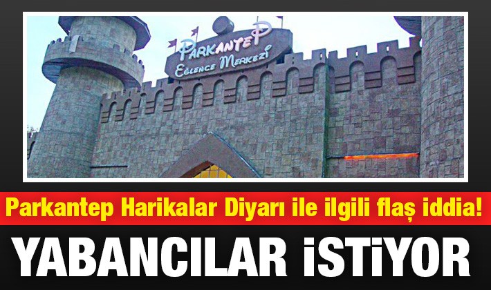 Parkantep Harikalar Diyarı ile ilgili flaş iddia!