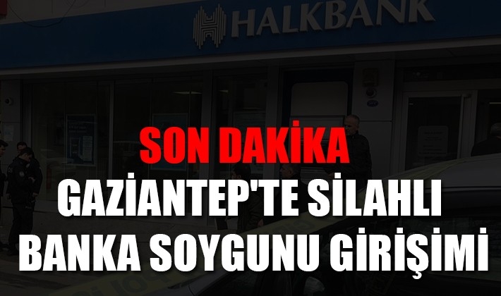 Gaziantep’te silahlı banka soygunu girişimi