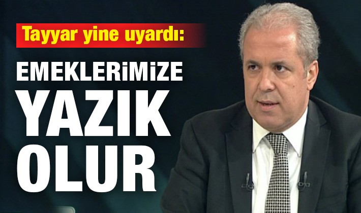 Tayyar yine uyardı: Emeklerimize yazık olur