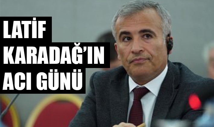 Latif Karadağ'ın acı günü