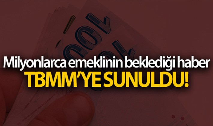 Milyonlarca emeklinin beklediği haber TBMM'ye sunuldu