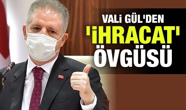 Vali Gül'den 'ihracat' övgüsü