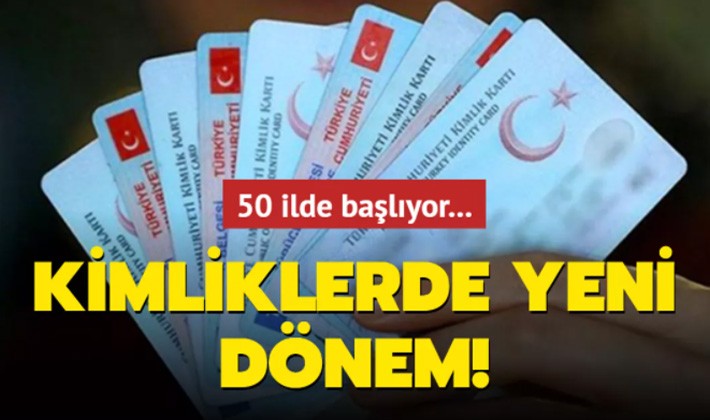 Kimliklerde yeni dönem! 50 ilde başlıyor...