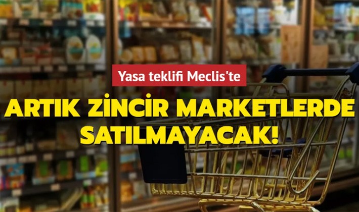 Bu ürünler artık zincir marketlerde satılamayacak