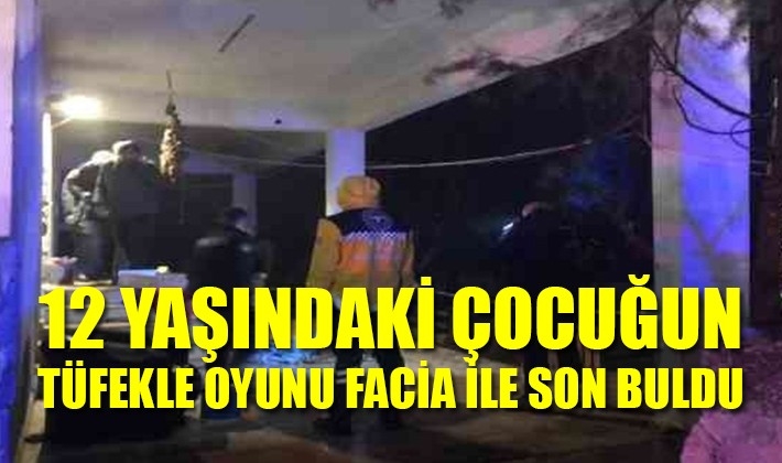 12 yaşındaki çocuğun tüfekle oyunu faciayla son buldu