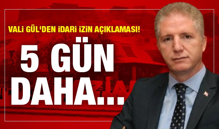 Vali Gül'den  idari izin açıklaması! 5 gün daha...