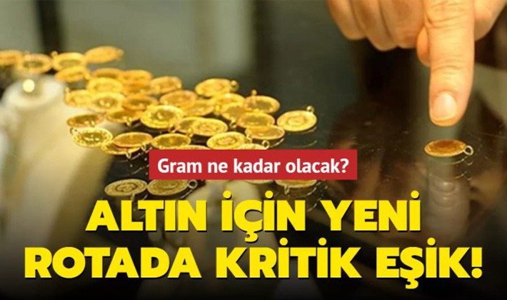 Gram ne kadar olacak? Altın için yeni rotada kritik eşik!