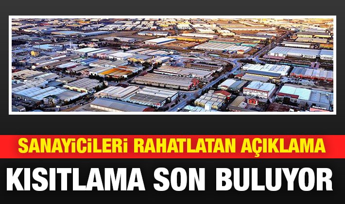 Sanayicileri rahatlatan açıklama: Kısıtlama son buluyor