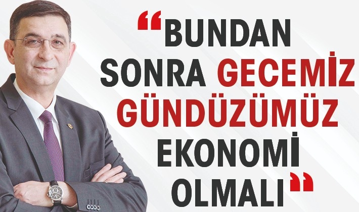 BUNDAN SONRA GECEMİZ GÜNDÜZÜMÜZ EKONOMİ OLMALI